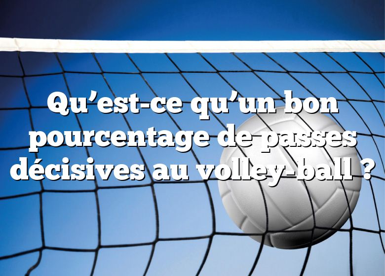 Qu’est-ce qu’un bon pourcentage de passes décisives au volley-ball ?